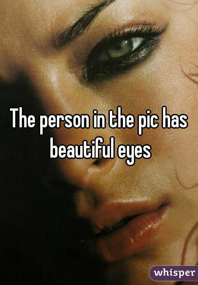 The person in the pic has beautiful eyes