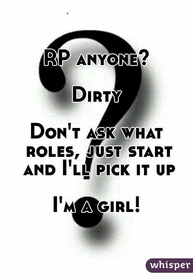 RP anyone?

Dirty

Don't ask what roles, just start and I'll pick it up

I'm a girl!