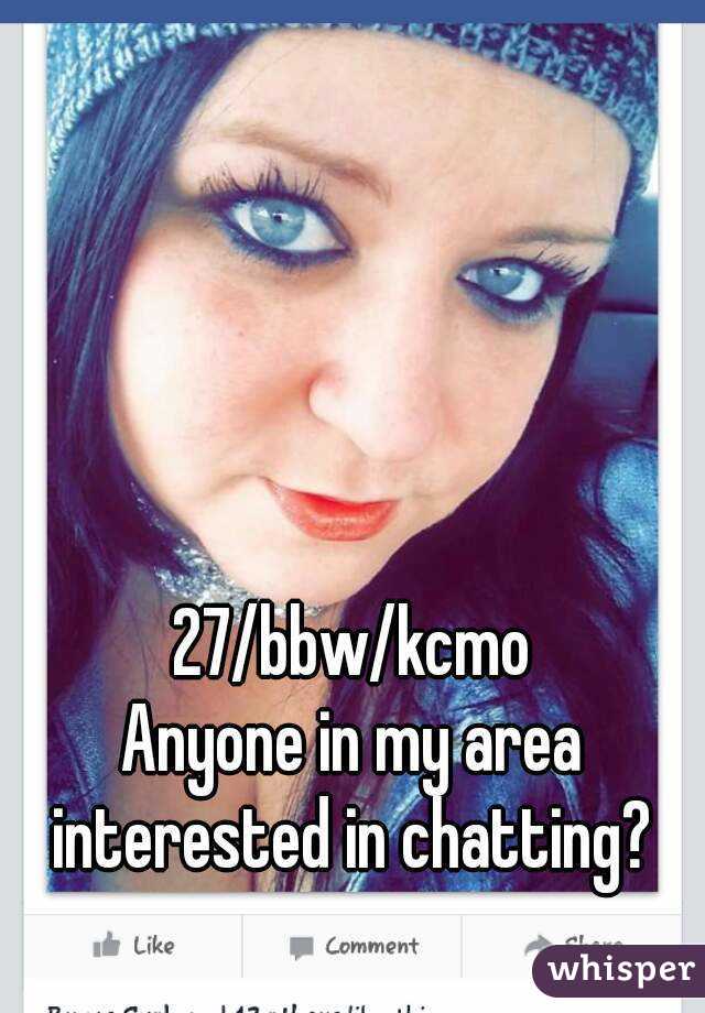 27/bbw/kcmo
Anyone in my area interested in chatting? 