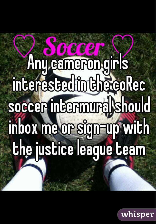 Any cameron girls interested in the coRec soccer intermural should inbox me or sign-up with the justice league team