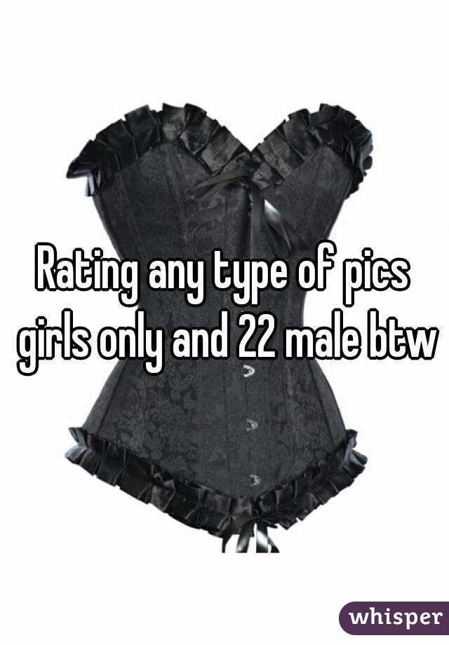 Rating any type of pics girls only and 22 male btw