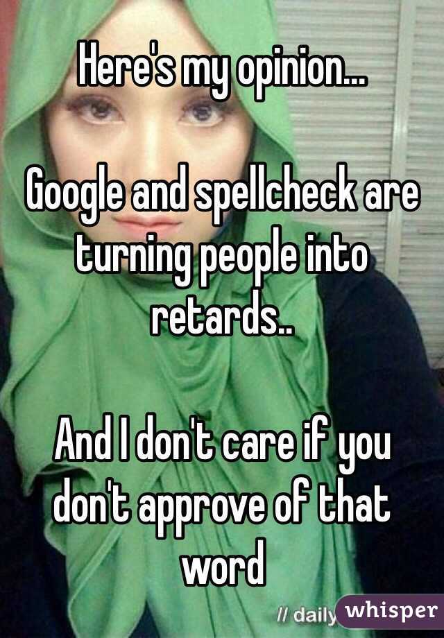 Here's my opinion... 

Google and spellcheck are turning people into retards..

And I don't care if you don't approve of that word