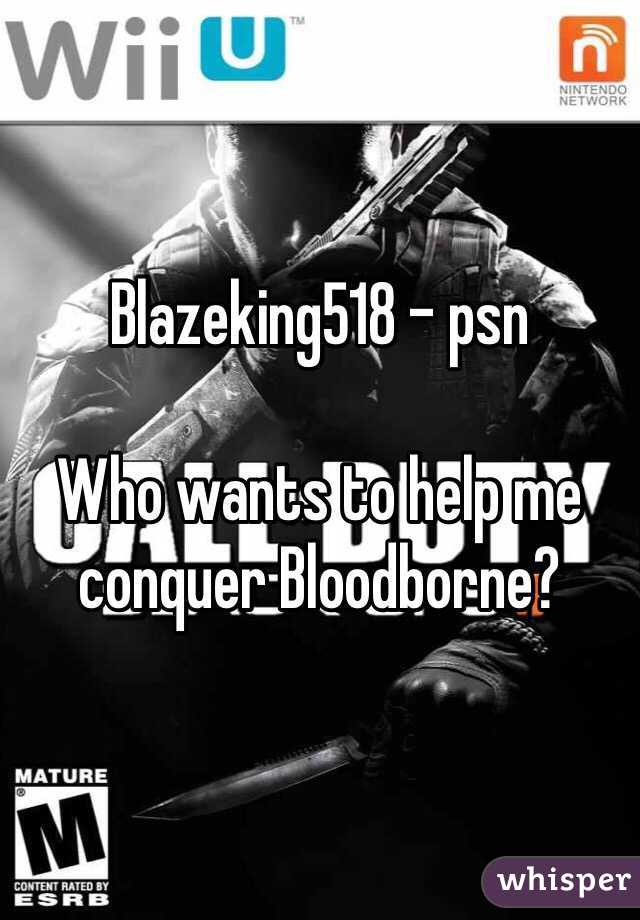 Blazeking518 - psn

Who wants to help me conquer Bloodborne?