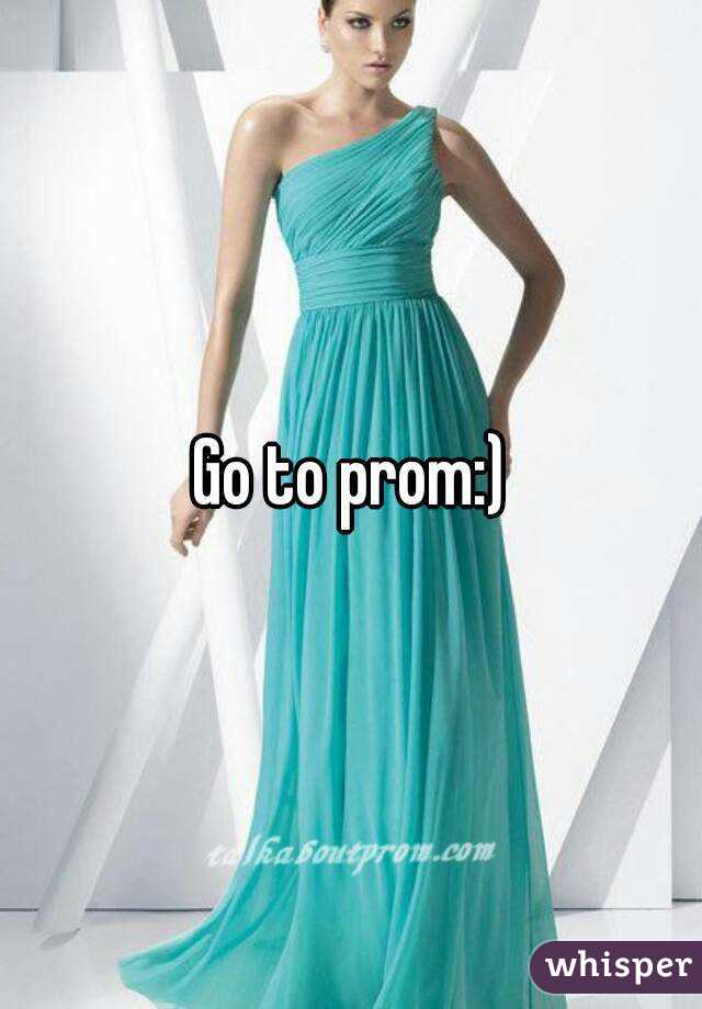 Go to prom:)