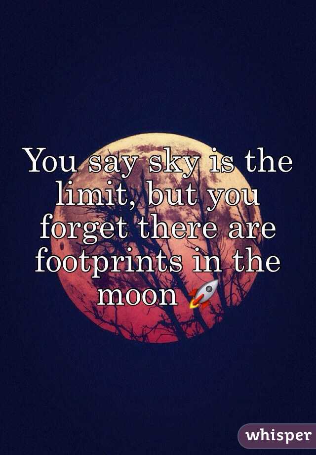You say sky is the limit, but you forget there are footprints in the moon 🚀