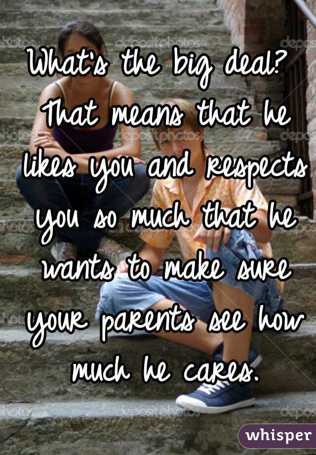 What's the big deal? That means that he likes you and respects you so much that he wants to make sure your parents see how much he cares.