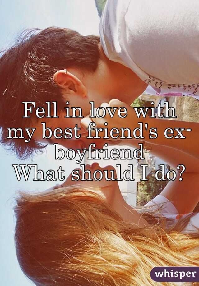 Fell in love with my best friend's ex-boyfriend
What should I do?