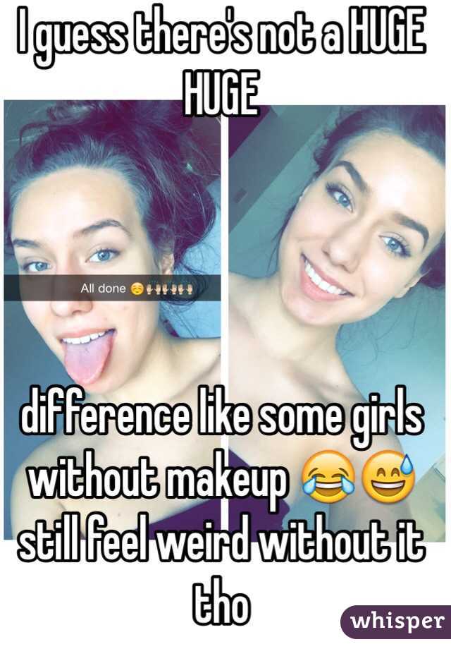 I guess there's not a HUGE HUGE




difference like some girls without makeup 😂😅still feel weird without it tho