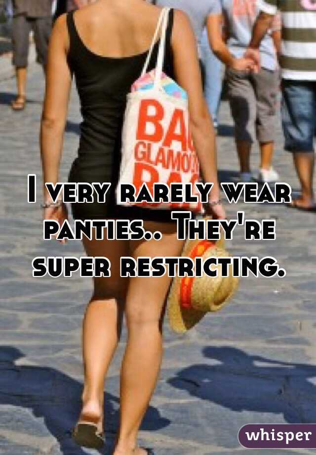 I very rarely wear panties.. They're super restricting. 