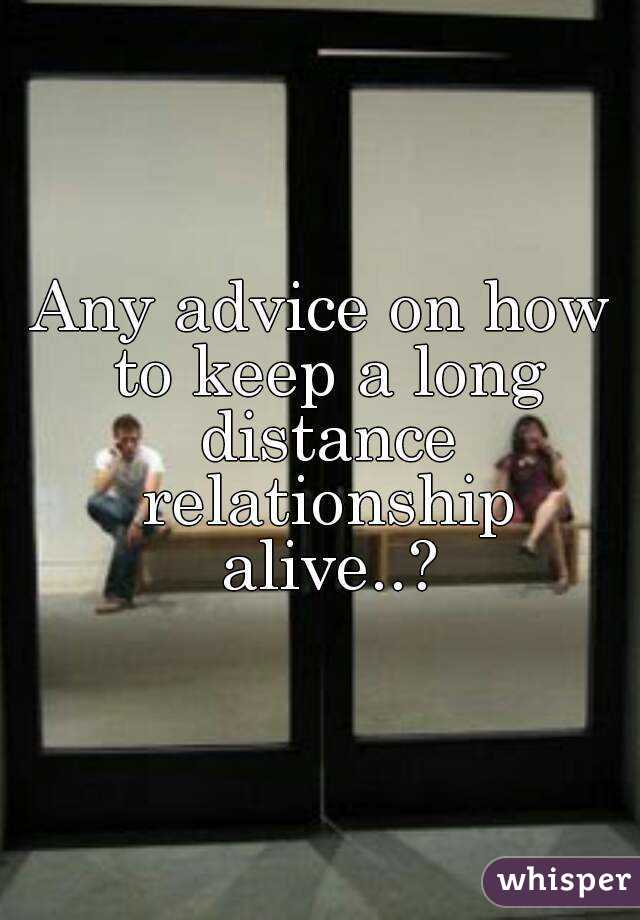 Any advice on how to keep a long distance relationship alive..?