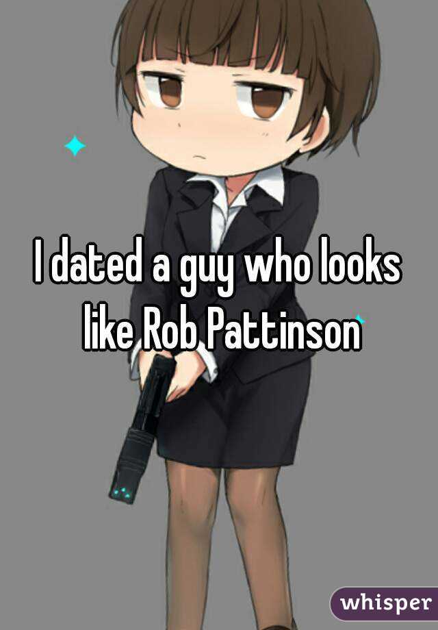 I dated a guy who looks like Rob Pattinson