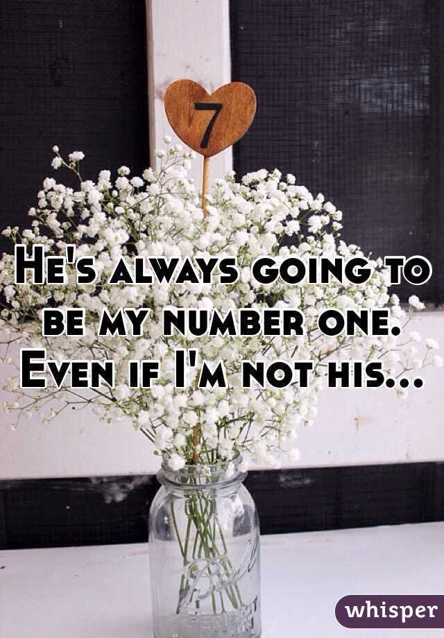 He's always going to be my number one. Even if I'm not his... 