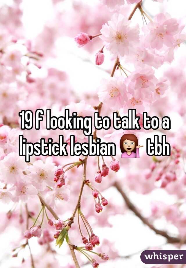19 f looking to talk to a lipstick lesbian 💁 tbh