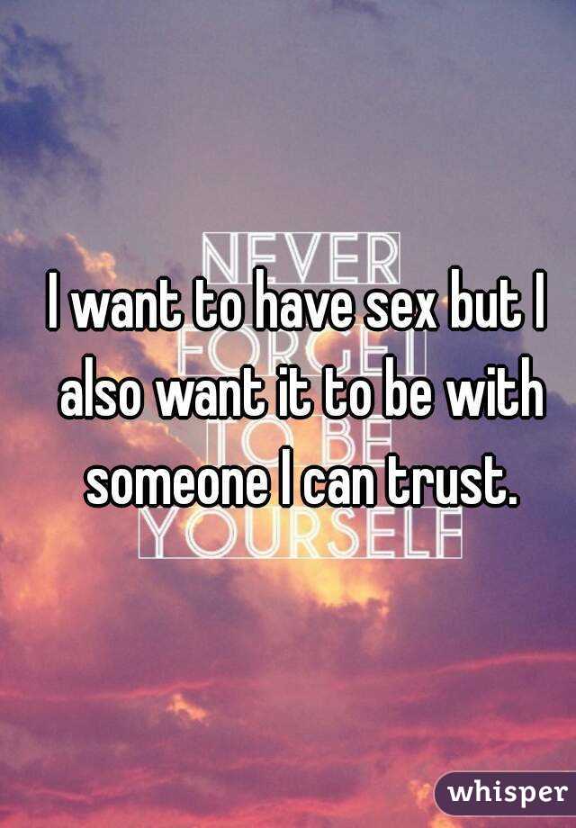 I want to have sex but I also want it to be with someone I can trust.