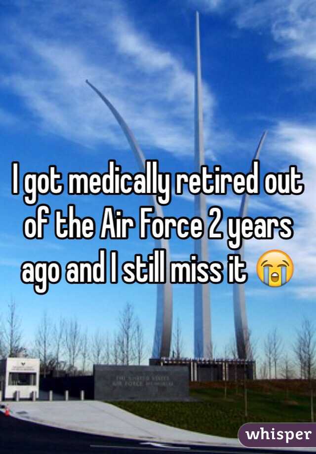 I got medically retired out of the Air Force 2 years ago and I still miss it 😭