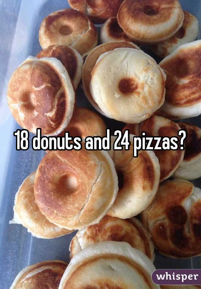 18 donuts and 24 pizzas?