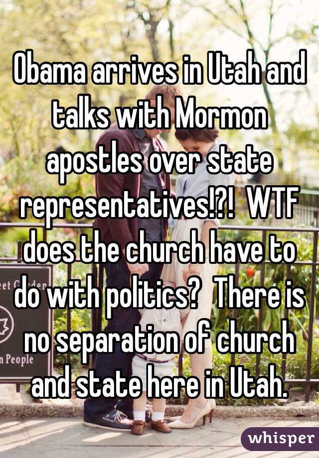Obama arrives in Utah and talks with Mormon apostles over state representatives!?!  WTF does the church have to do with politics?  There is no separation of church and state here in Utah.  