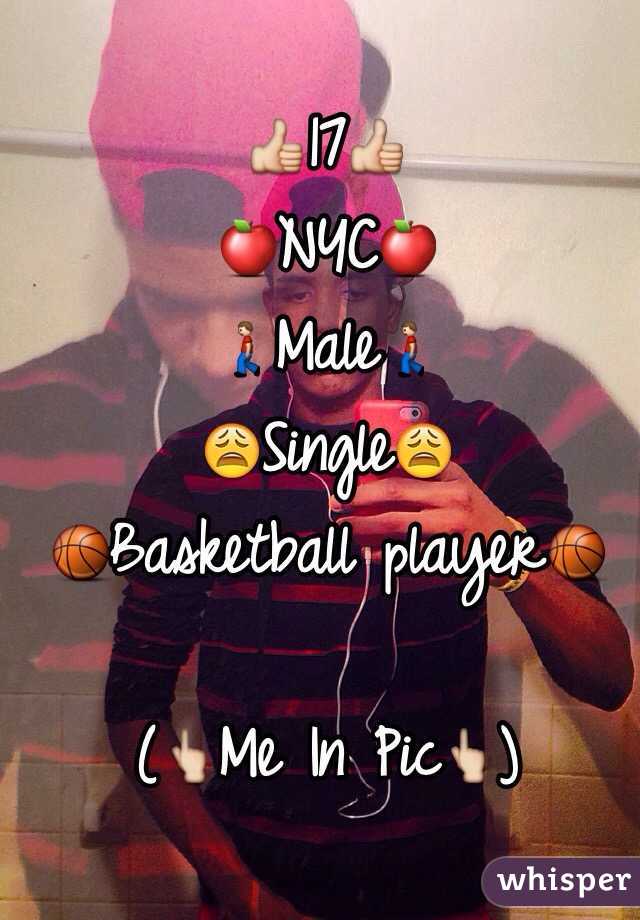 👍17👍
🍎NYC🍎
🚶Male🚶
😩Single😩
🏀Basketball player🏀

(👆Me In Pic👆)
