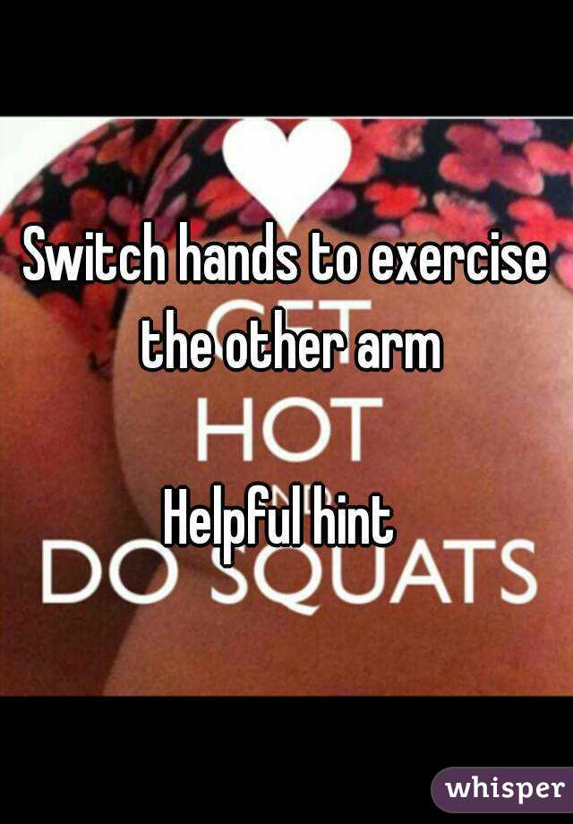 Switch hands to exercise the other arm

Helpful hint 
