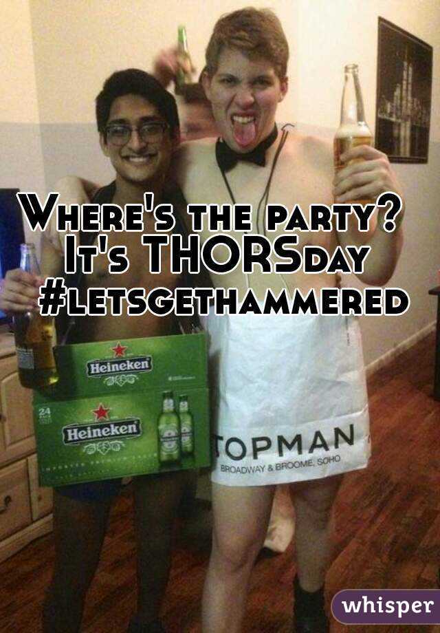 Where's the party? 
It's THORSday #letsgethammered