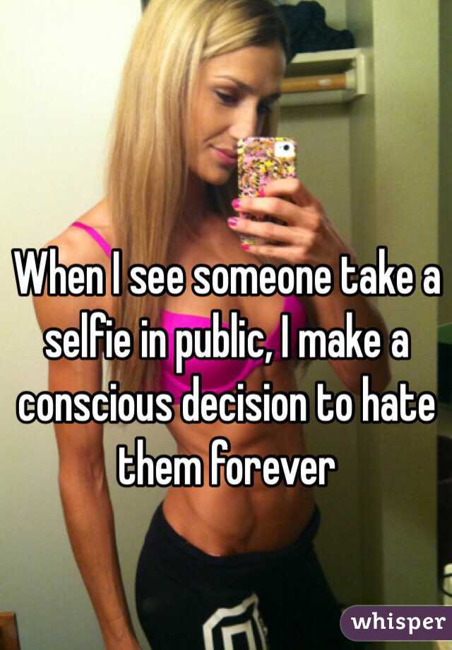 When I see someone take a selfie in public, I make a conscious decision to hate them forever