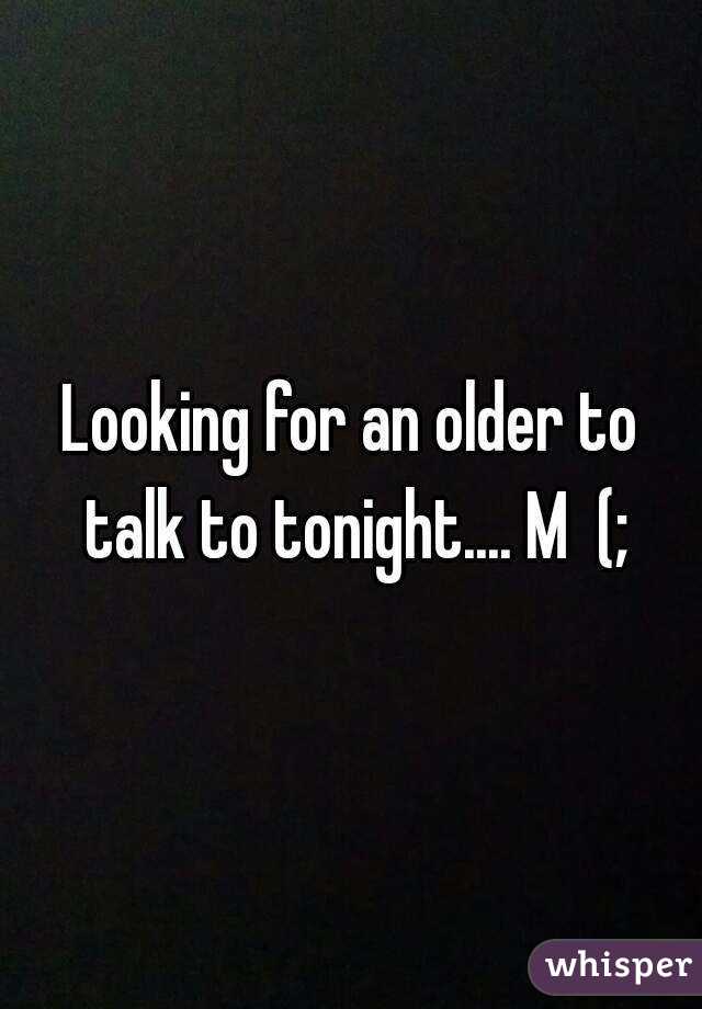 Looking for an older to talk to tonight.... M  (;