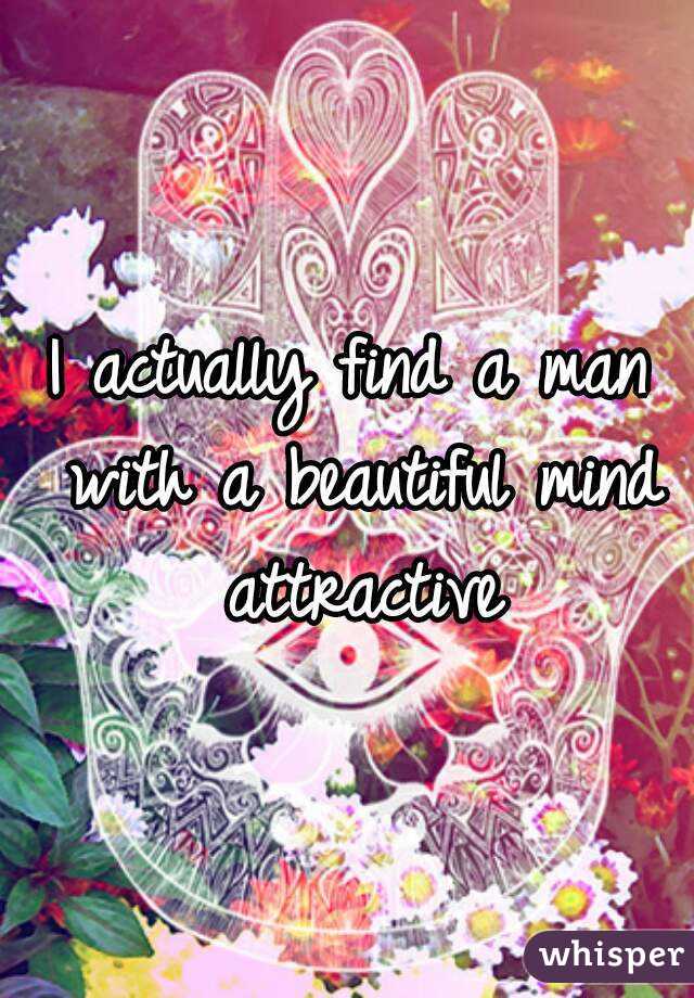 I actually find a man with a beautiful mind attractive