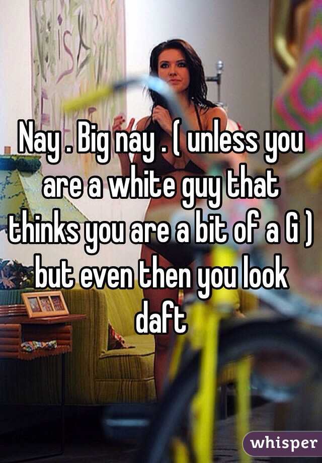 Nay . Big nay . ( unless you are a white guy that thinks you are a bit of a G ) but even then you look daft 