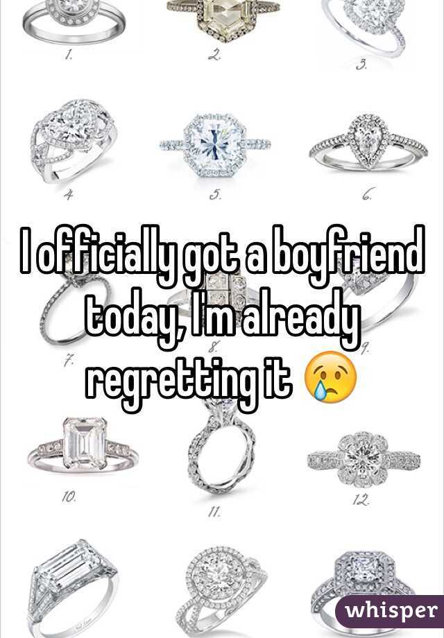 I officially got a boyfriend today, I'm already regretting it 😢