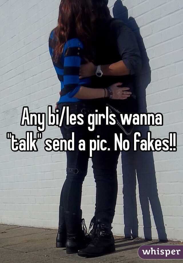 Any bi/les girls wanna "talk" send a pic. No fakes!!