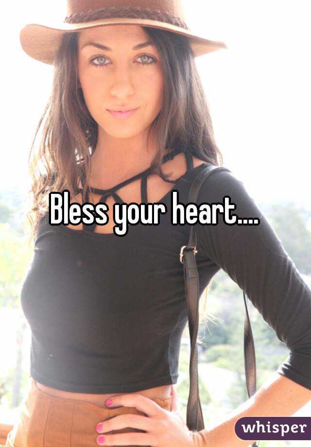 Bless your heart....