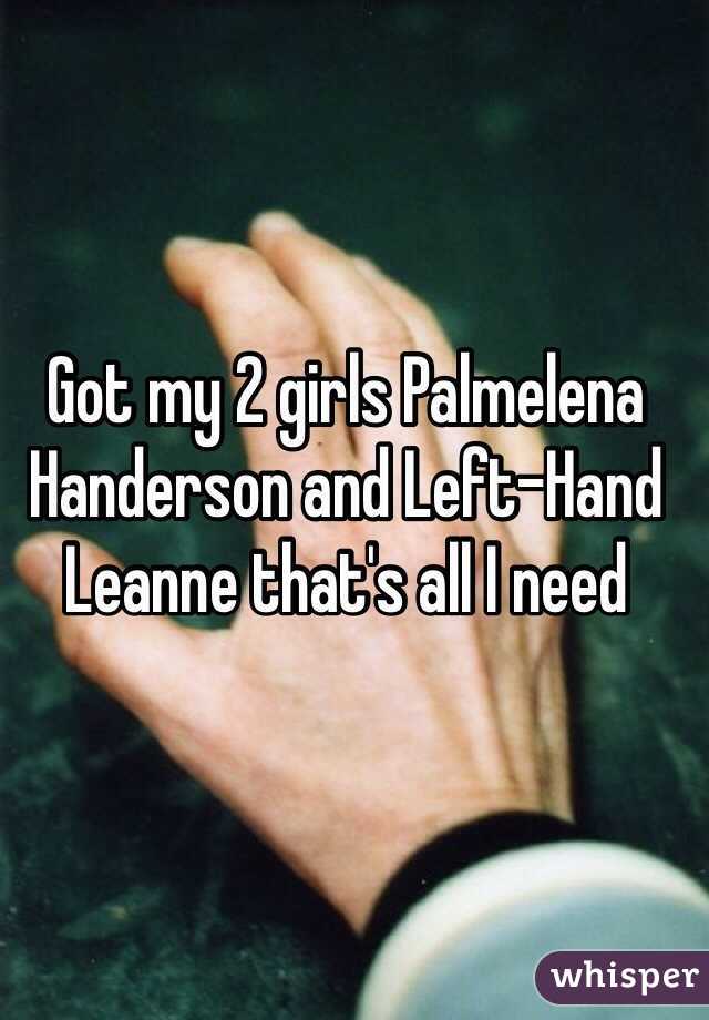 Got my 2 girls Palmelena Handerson and Left-Hand Leanne that's all I need