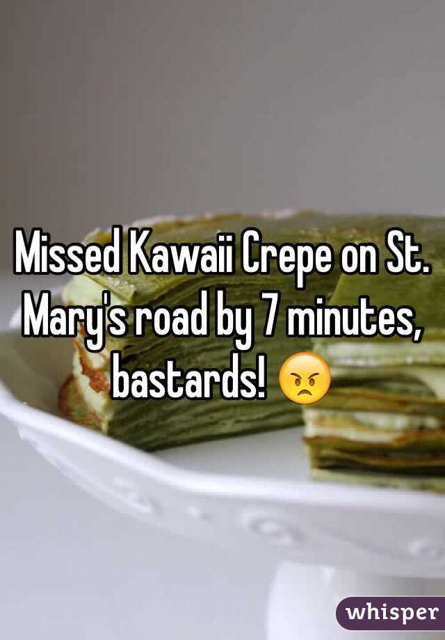 Missed Kawaii Crepe on St. Mary's road by 7 minutes, bastards! 😠