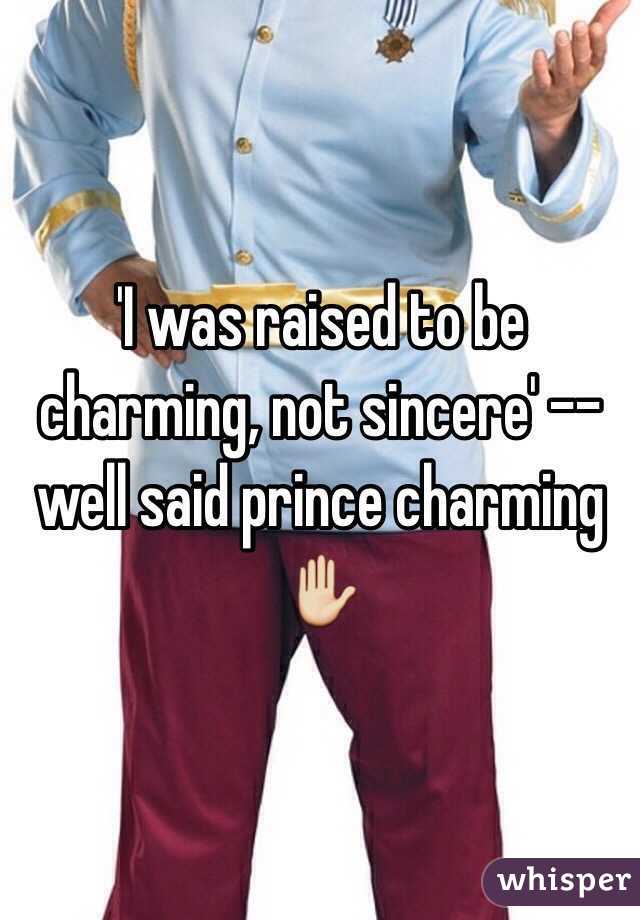'I was raised to be charming, not sincere' --well said prince charming✋
