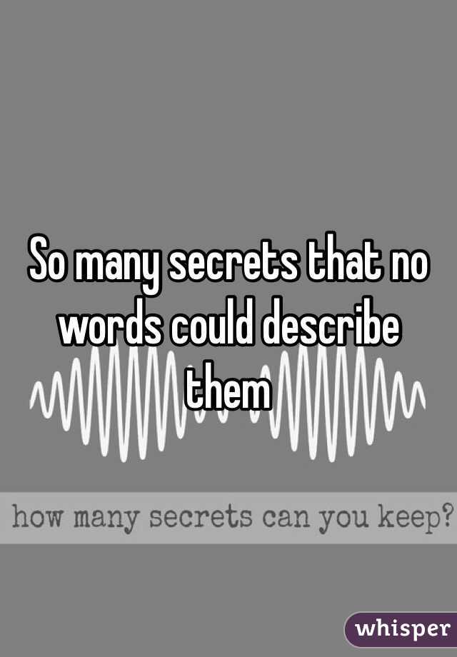 So many secrets that no words could describe them
