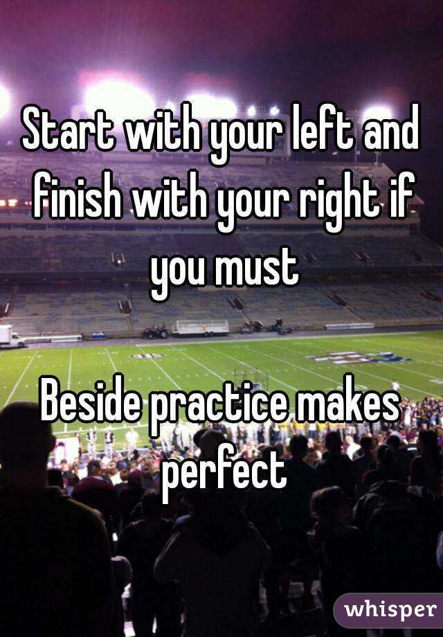 Start with your left and finish with your right if you must

Beside practice makes perfect