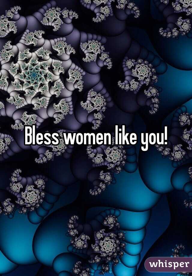 Bless women like you!