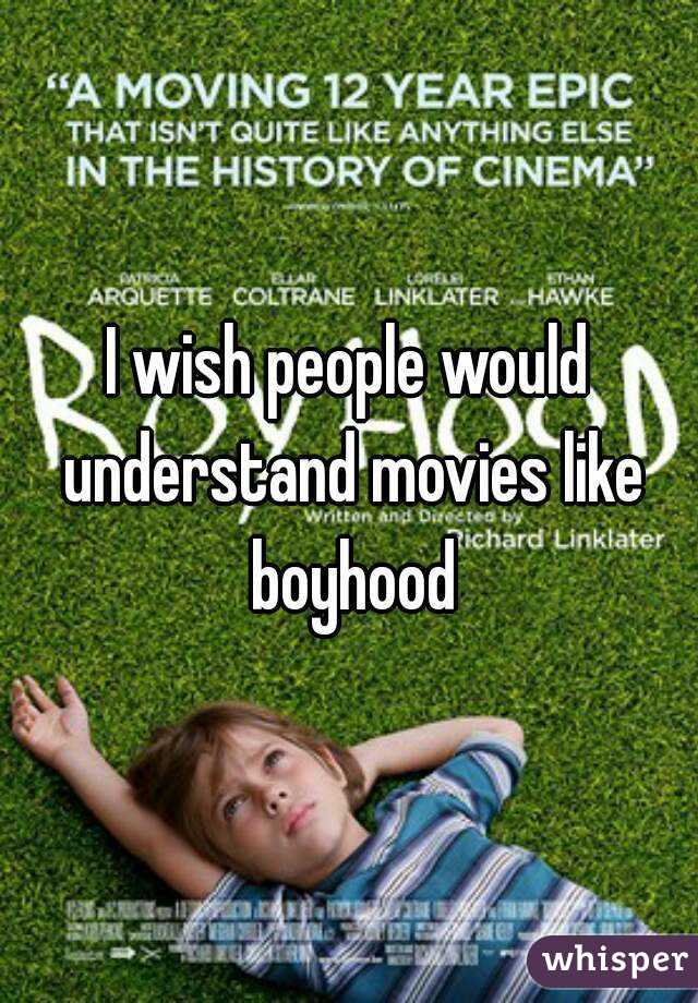 I wish people would understand movies like boyhood