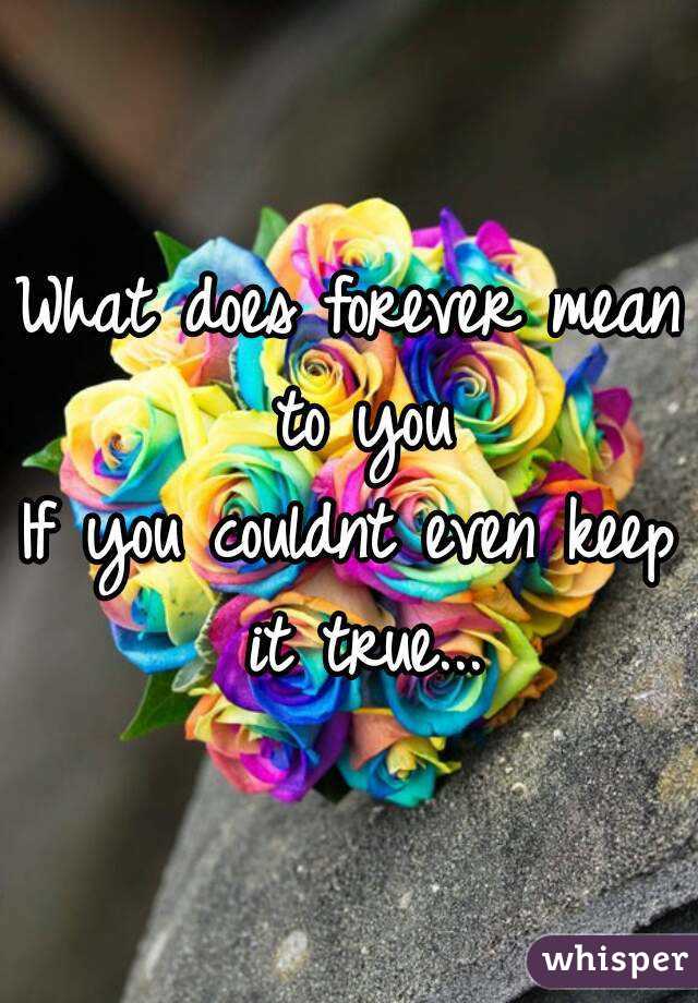 What does forever mean to you
If you couldnt even keep it true...