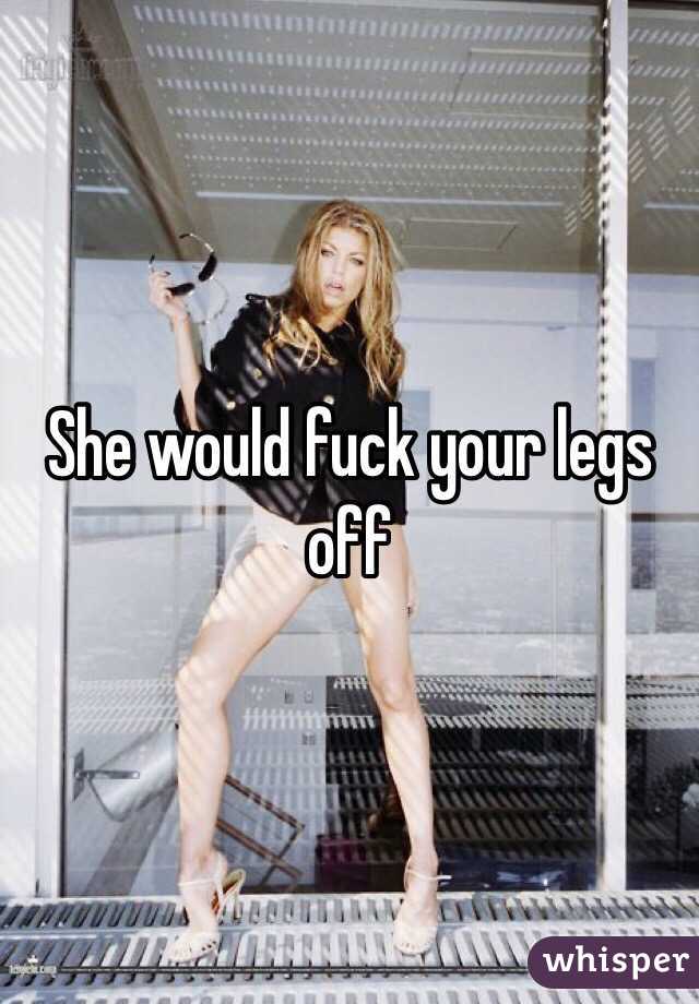 She would fuck your legs off