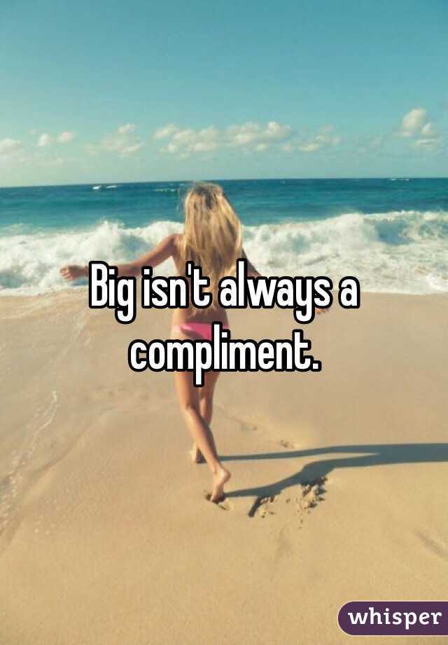 Big isn't always a compliment. 