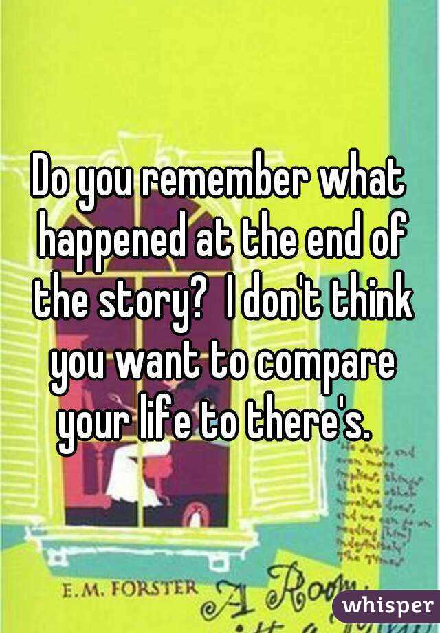 Do you remember what happened at the end of the story?  I don't think you want to compare your life to there's.  