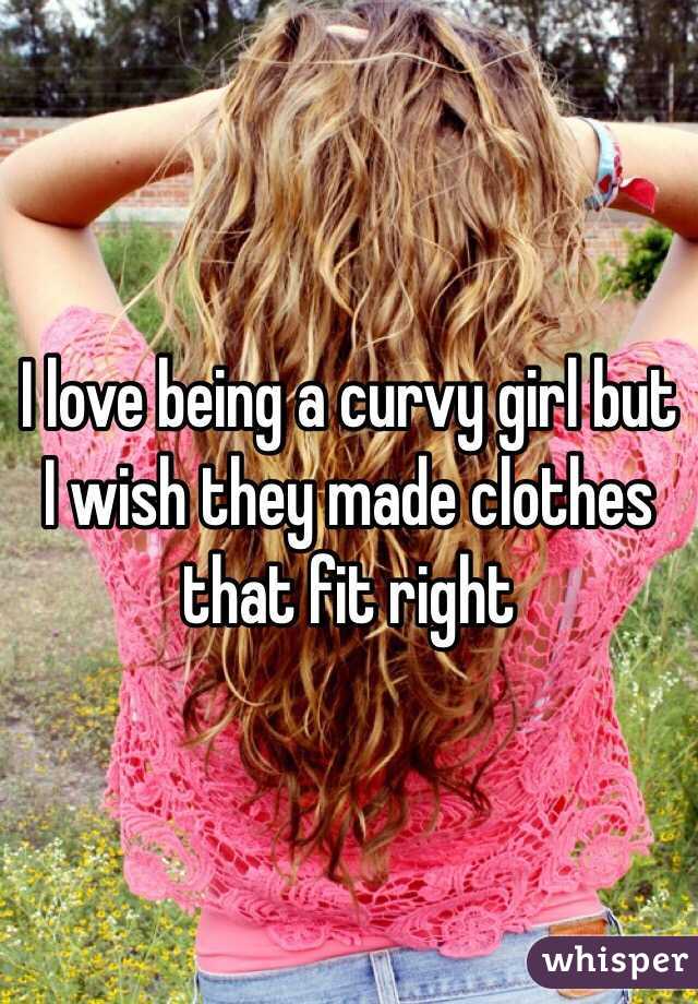 I love being a curvy girl but I wish they made clothes that fit right