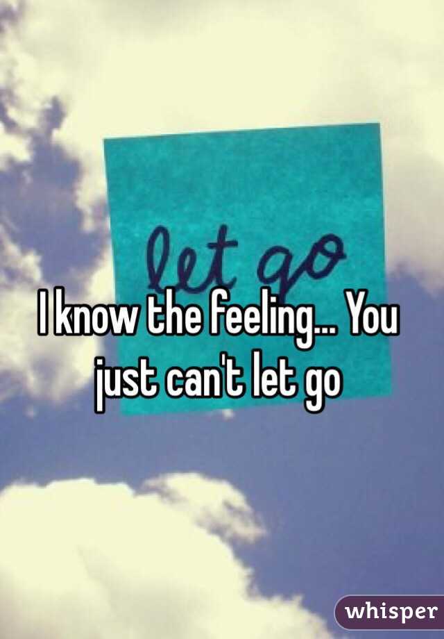 I know the feeling... You just can't let go 