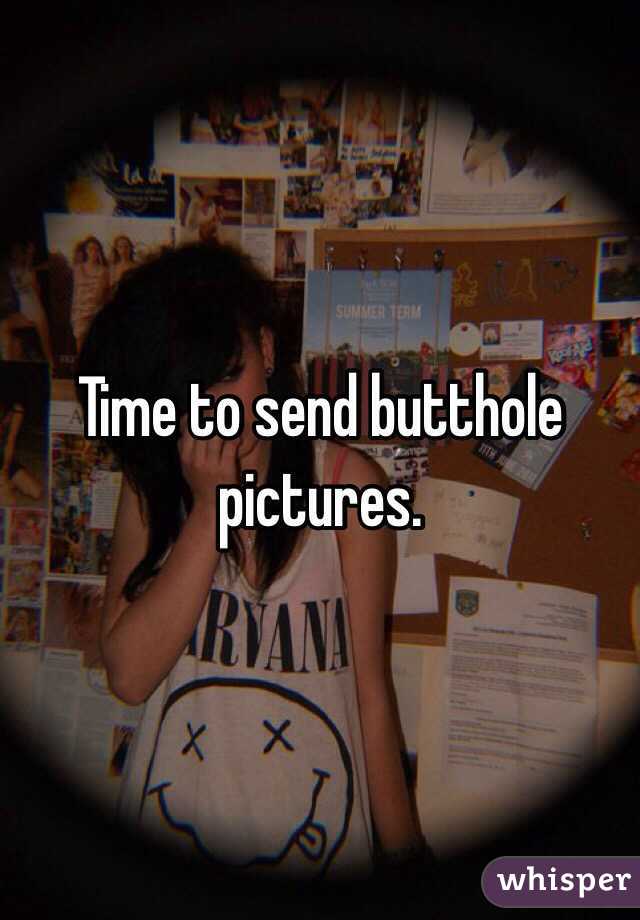 Time to send butthole pictures.