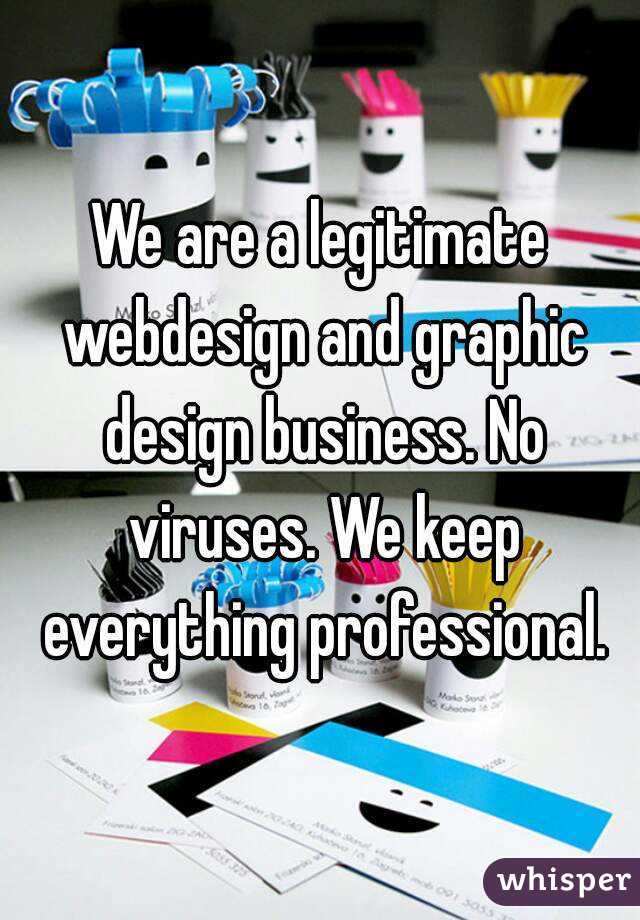 We are a legitimate webdesign and graphic design business. No viruses. We keep everything professional.