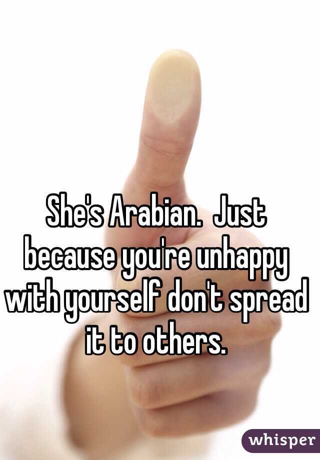 She's Arabian.  Just because you're unhappy with yourself don't spread it to others. 