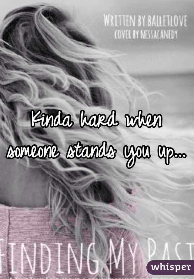 Kinda hard when someone stands you up...