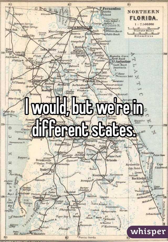 I would, but we're in different states. 
