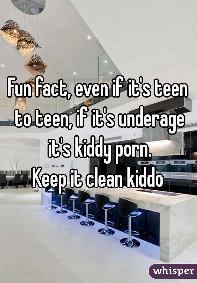 Fun fact, even if it's teen to teen, if it's underage it's kiddy porn.
Keep it clean kiddo